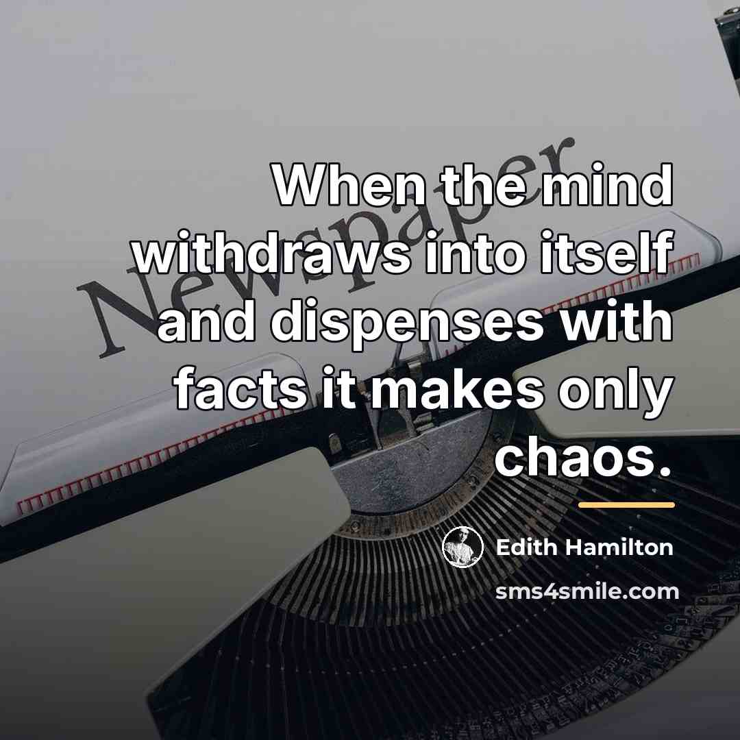 “When the mind withdraws into itself and dispenses with facts…” quote by Edith Hamilton