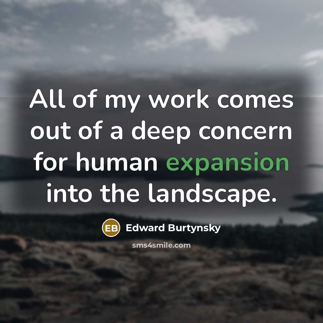 “All of my work comes out of a deep concern…” quote by Edward Burtynsky