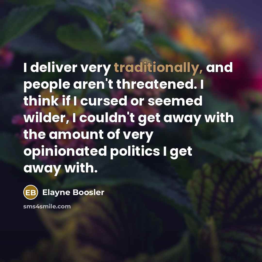 “I deliver very traditionally, and people aren't threatened. I think…” quote by Elayne Boosler