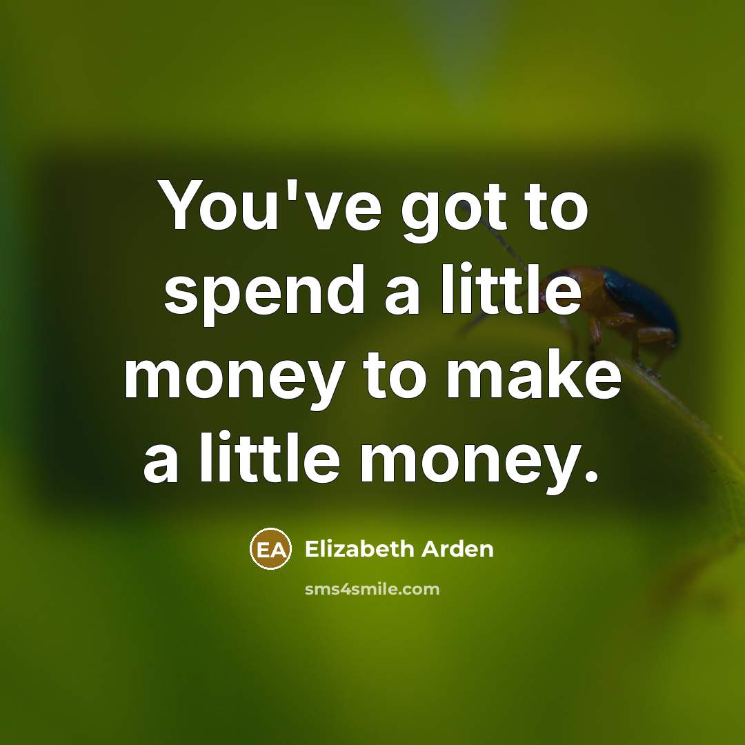 “You've got to spend a little money to make a…” quote by Elizabeth Arden