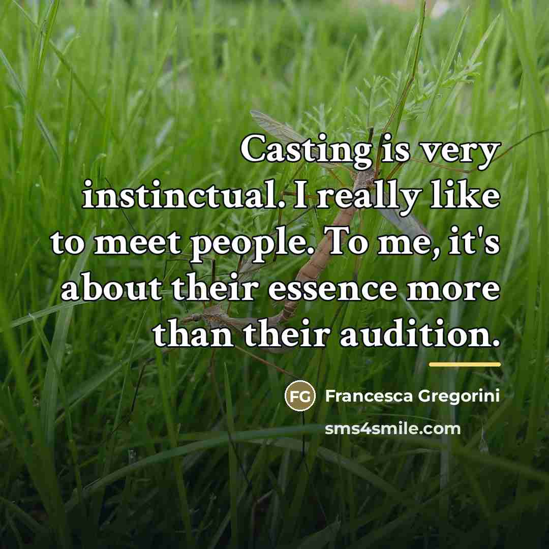 “Casting is very instinctual. I really like to meet people.…” quote by Francesca Gregorini
