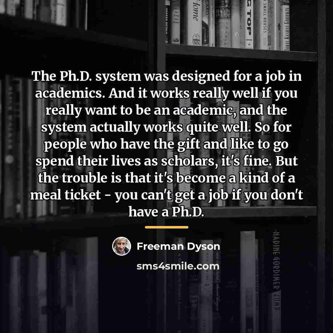 “The Ph.D. system was designed for a job in academics.…” quote by Freeman Dyson