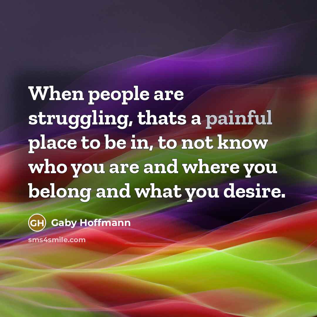 “When people are struggling, thats a painful place to be…” quote by Gaby Hoffmann