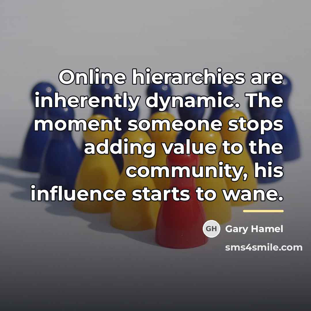 “Online hierarchies are inherently dynamic. The moment someone stops adding…” quote by Gary Hamel