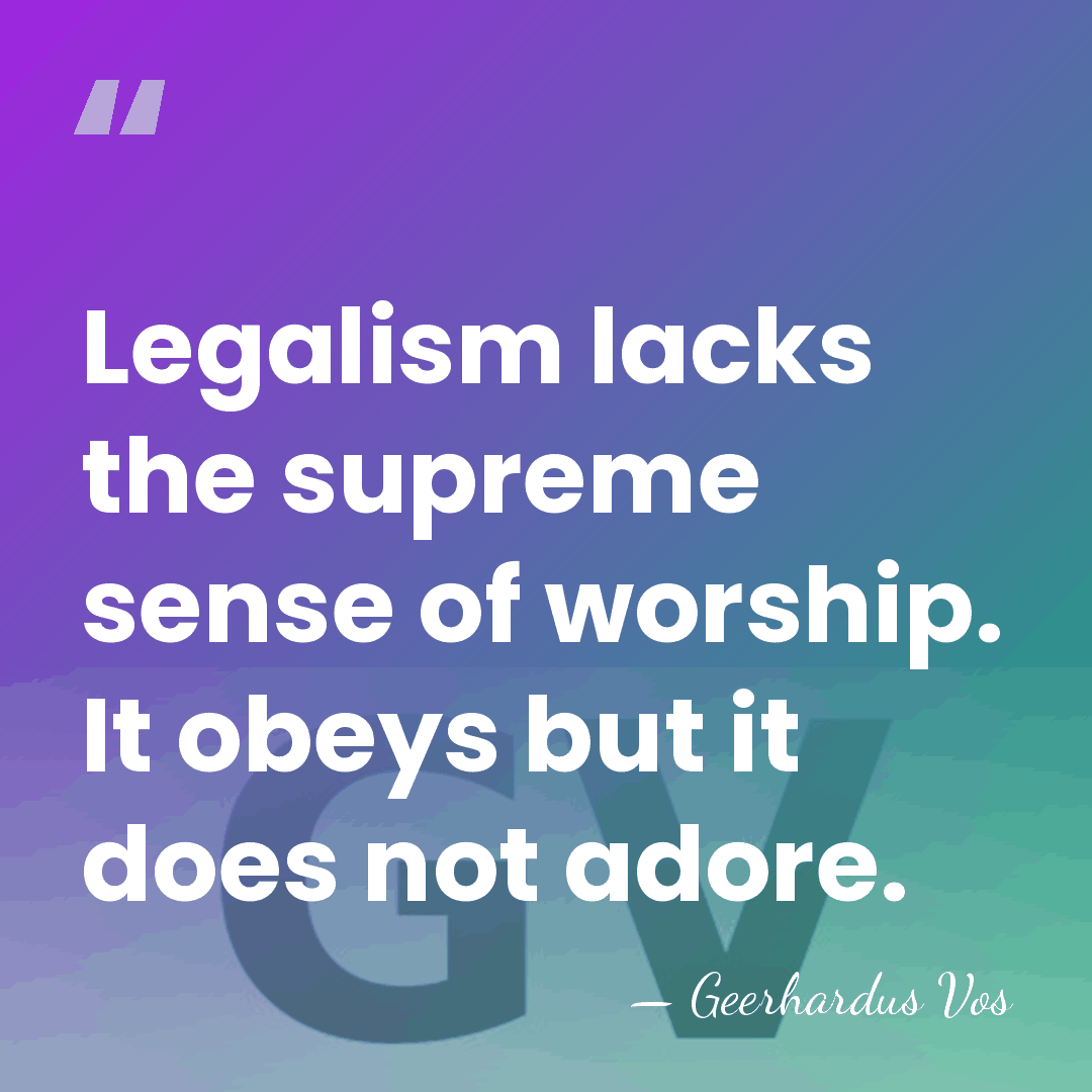 Legalism lacks the supreme sense of worship. It obeys but it does&hellip; - Geerhardus Vos