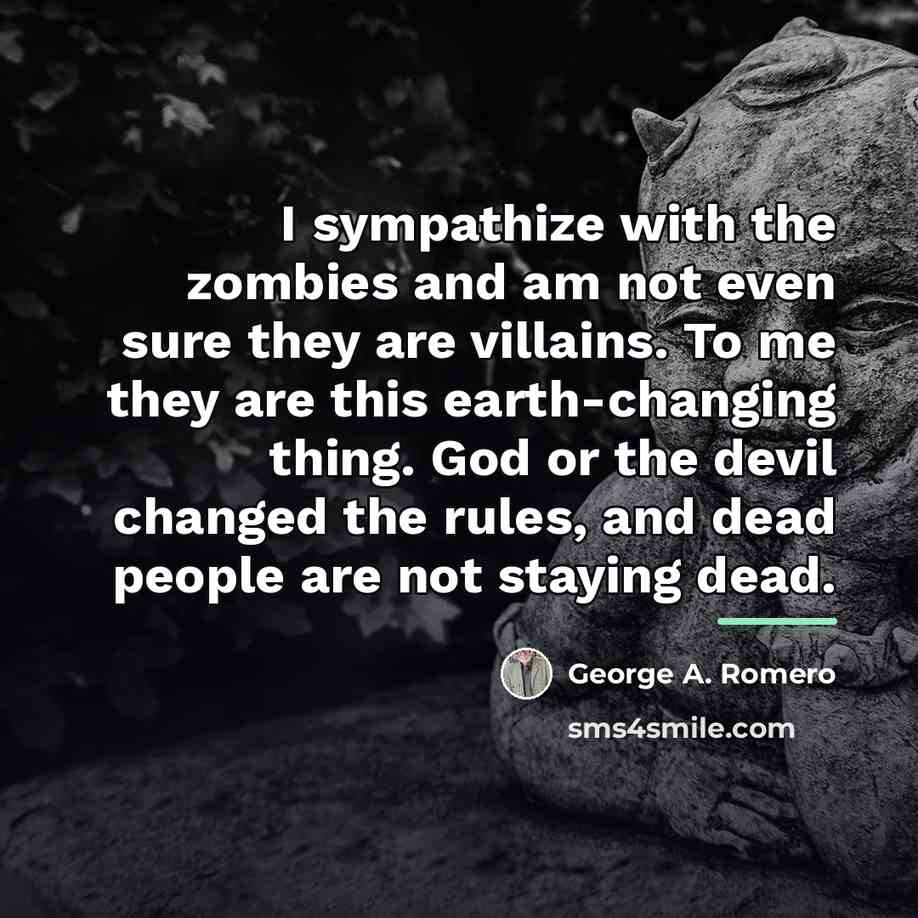 “I sympathize with the zombies and am not even sure…” quote by George A. Romero
