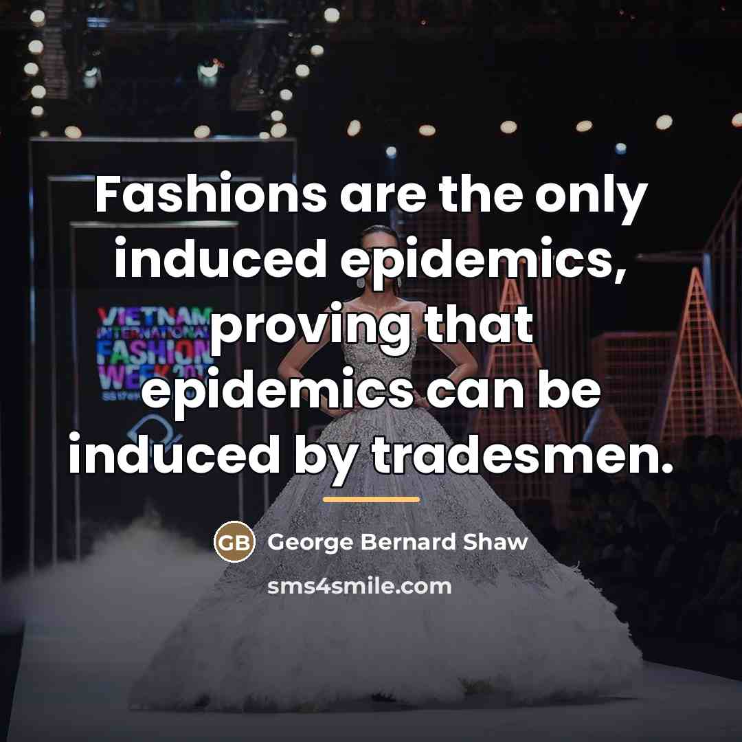 “Fashions are the only induced epidemics, proving that epidemics can…” quote by George Bernard Shaw
