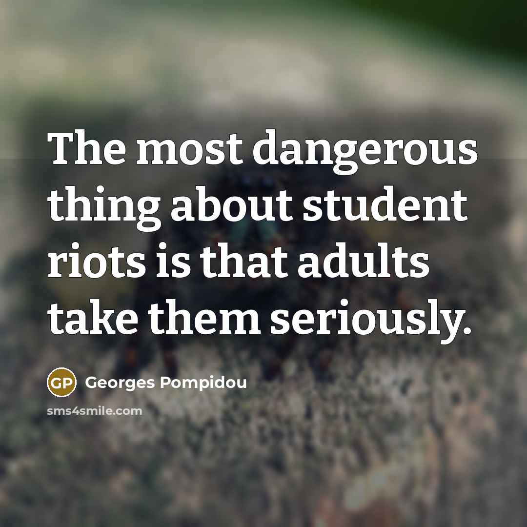 “The most dangerous thing about student riots is that adults…” quote by Georges Pompidou