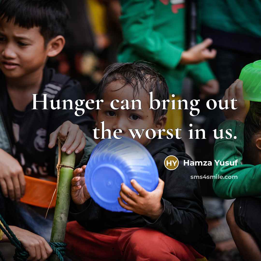 “Hunger can bring out the worst in us.…” quote by Hamza Yusuf