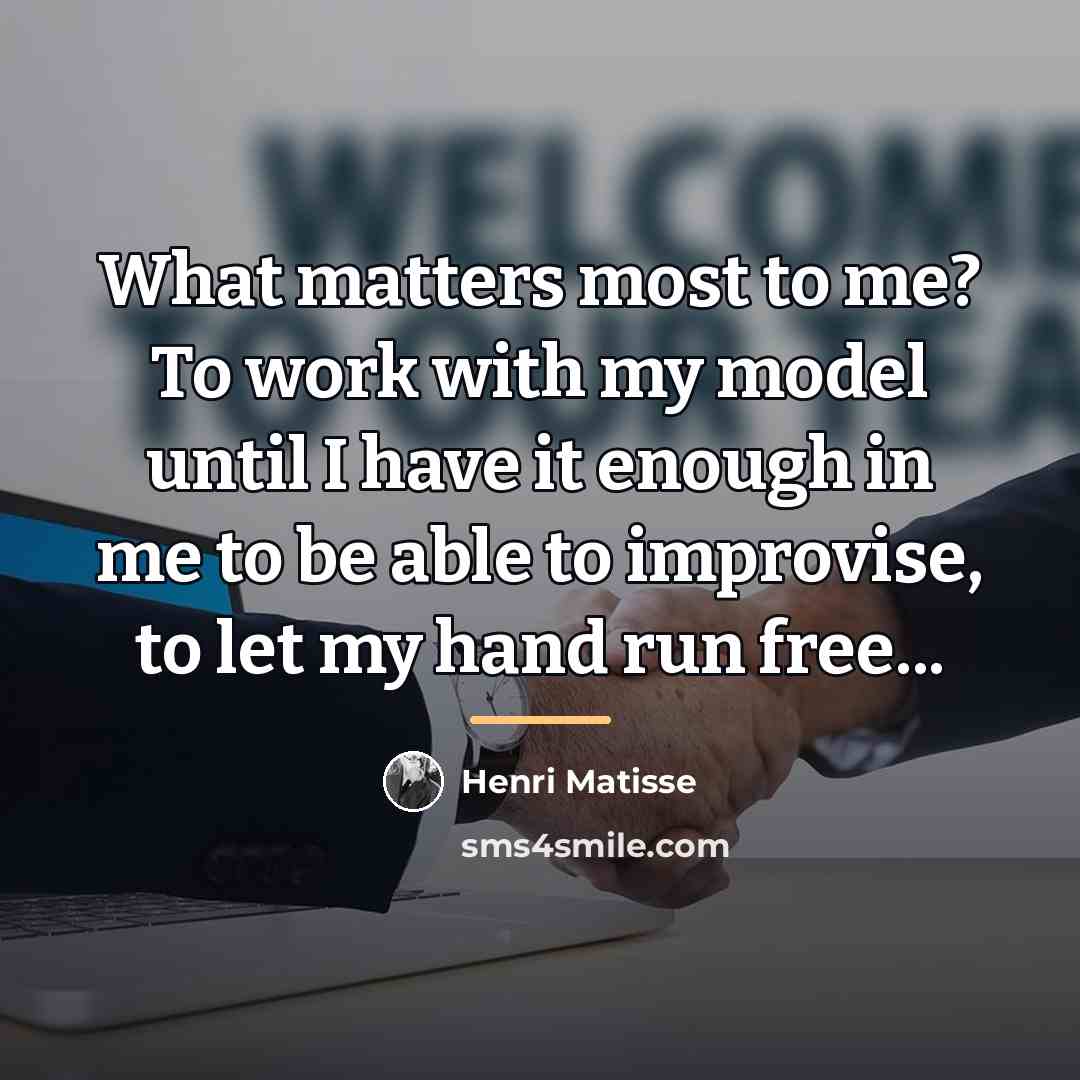 “What matters most to me? To work with my model…” quote by Henri Matisse