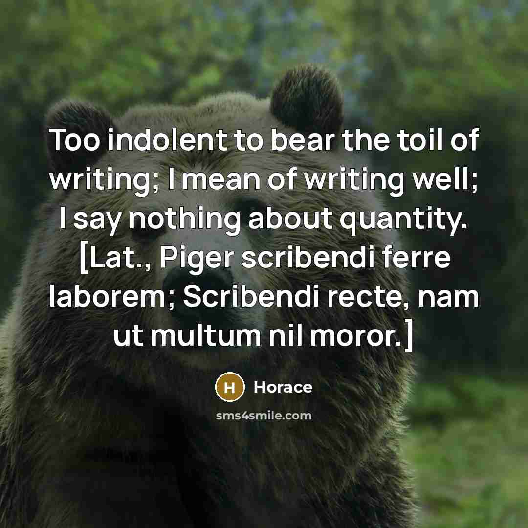“Too indolent to bear the toil of writing; I mean…” quote by Horace