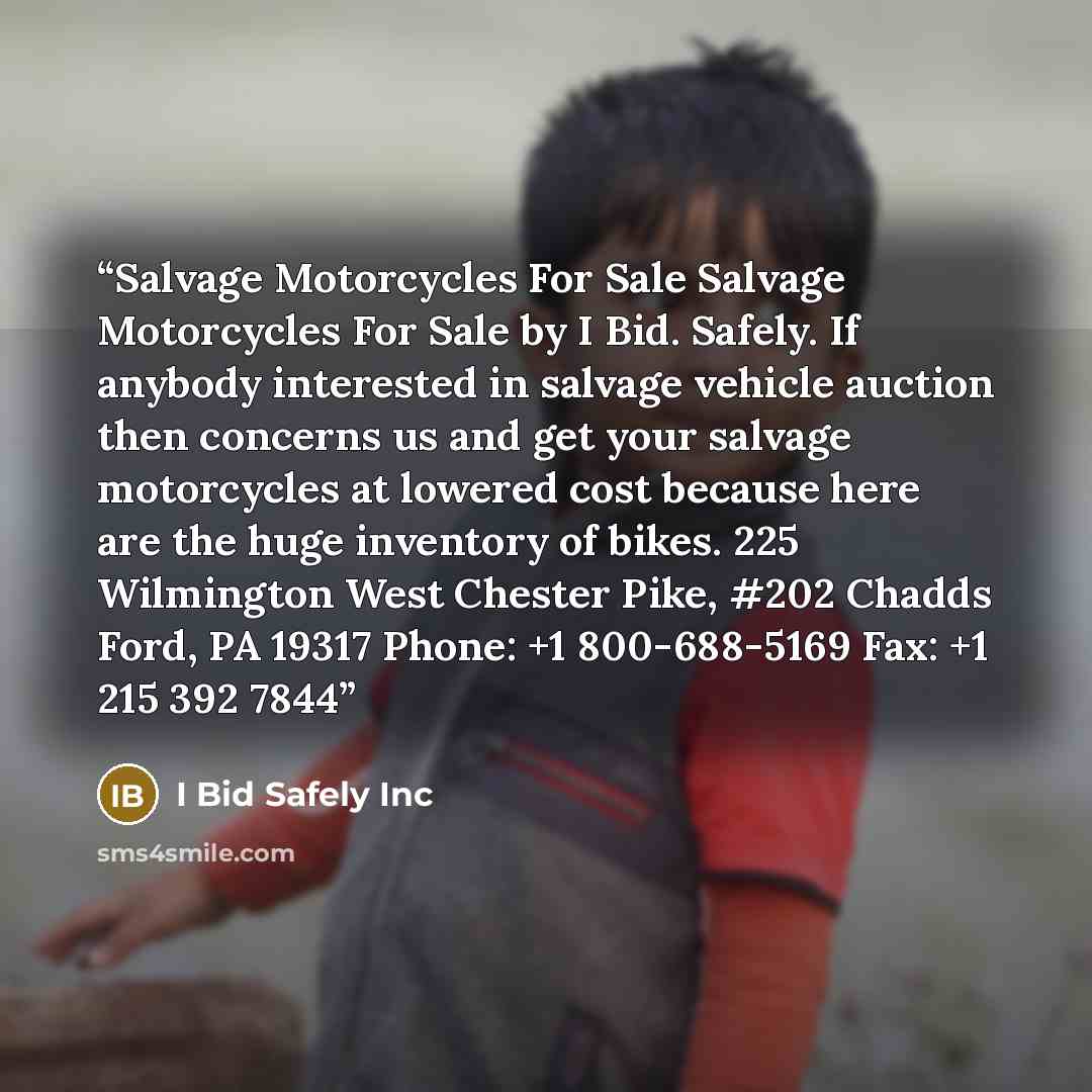 “Salvage Motorcycles For Sale Salvage Motorcycles For Sale by I Bid. Safely. If anybody interested in salvage vehicle auction then concerns us and get your salvage motorcycles at lowered cost because here are the huge inventory of bikes. 225 Wilmington West Chester Pike, #202 Chadds Ford, PA 19317…” quote by I Bid Safely Inc