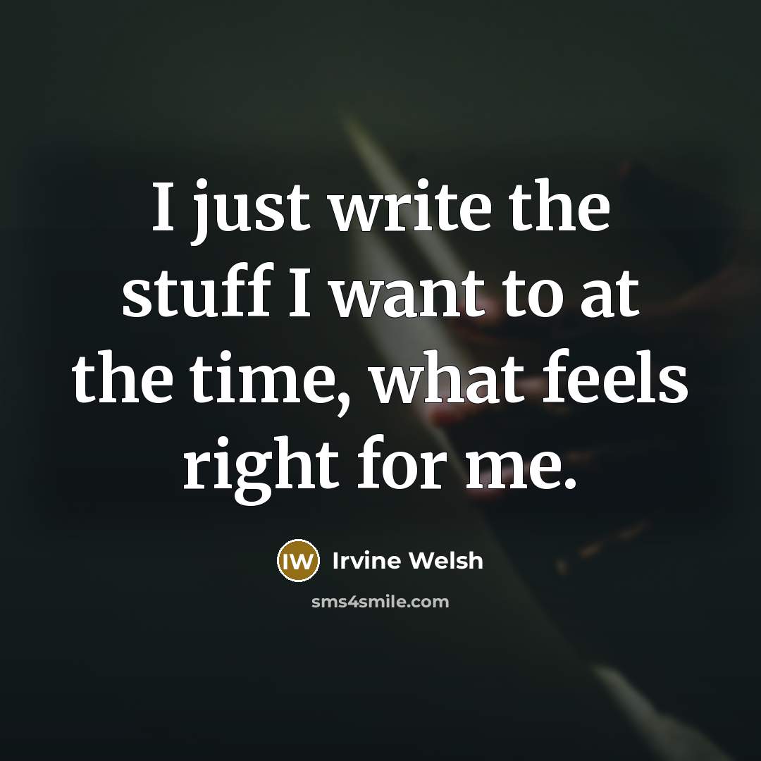 “I just write the stuff I want to at the…” quote by Irvine Welsh