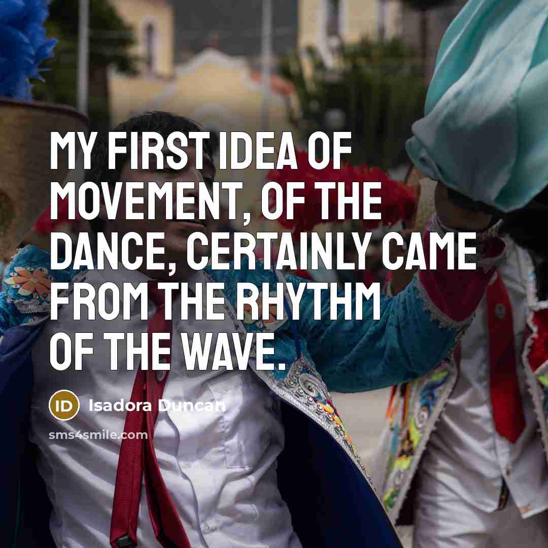 “My first idea of movement, of the dance, certainly came…” quote by Isadora Duncan