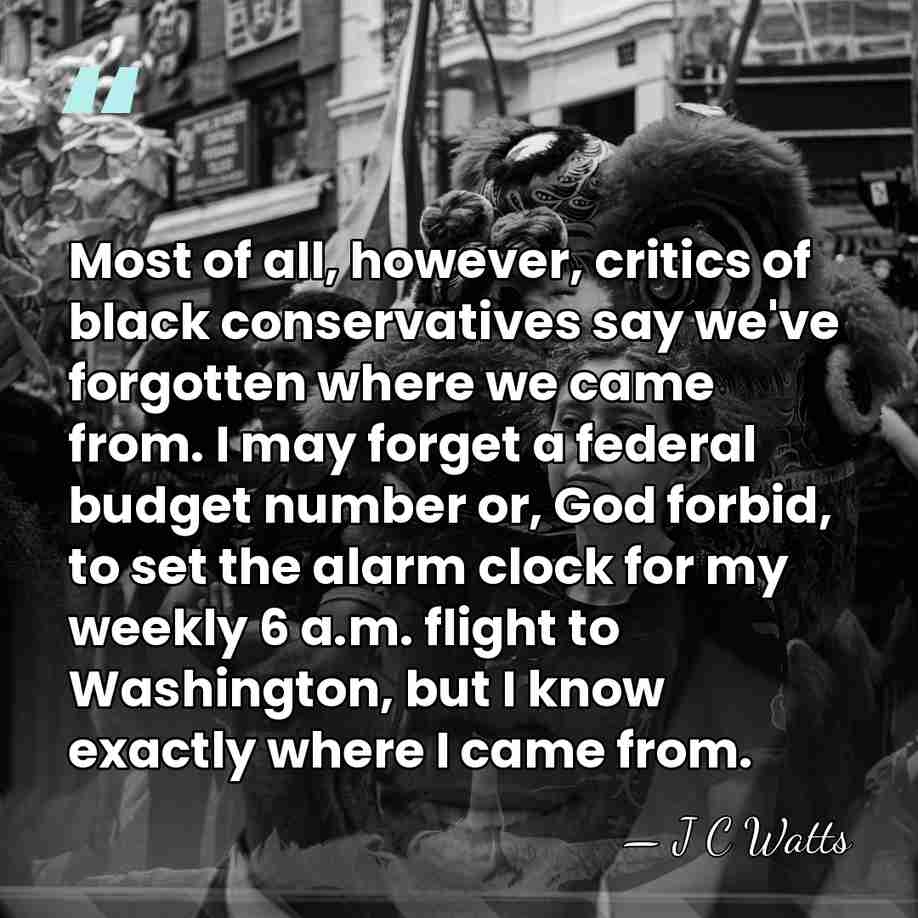 Most of all, however, critics of black conservatives say we've forgotten where&hellip; - J C Watts