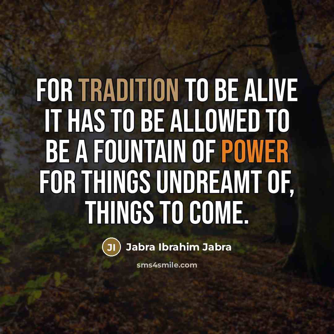 “For tradition to be alive it has to be allowed…” quote by Jabra Ibrahim Jabra