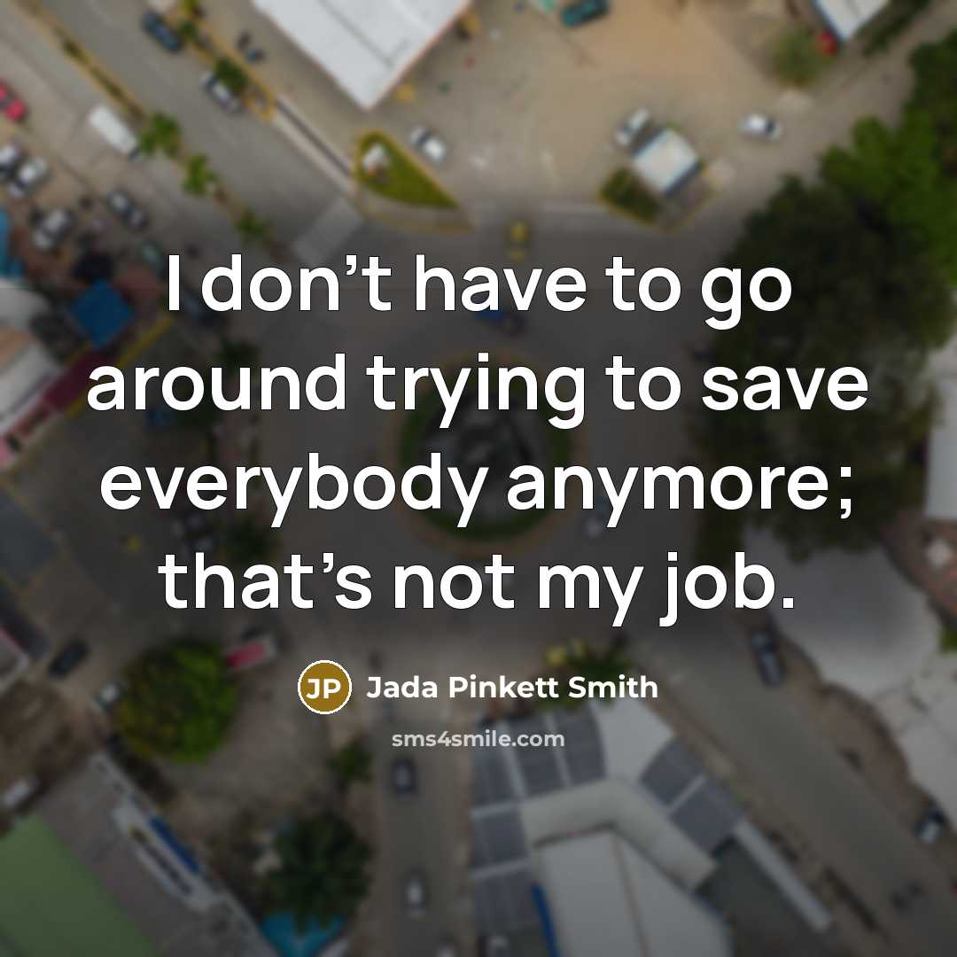 “I don't have to go around trying to save everybody…” quote by Jada Pinkett Smith
