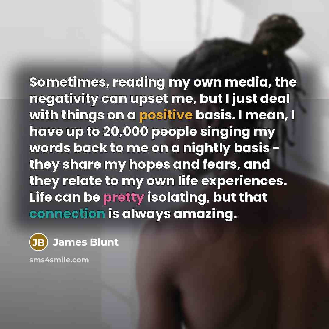 “Sometimes, reading my own media, the negativity can upset me,…” quote by James Blunt