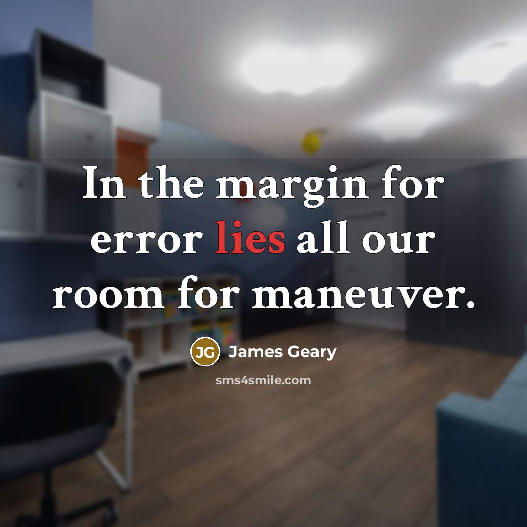 “In the margin for error lies all our room for…” quote by James Geary
