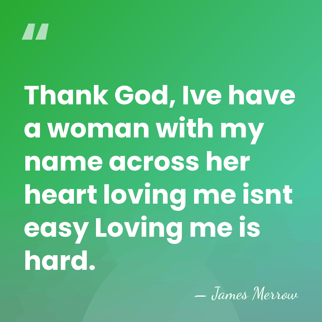 Thank God, Ive have a woman with my name across her heart&hellip; - James Merrow