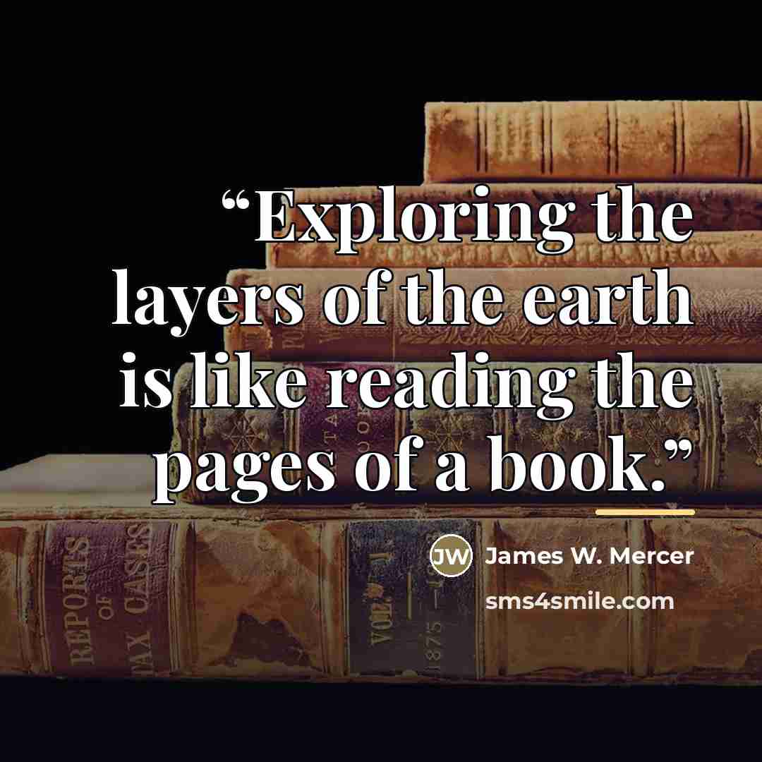 “Exploring the layers of the earth is like reading the pages of a book.” quote by James W. Mercer