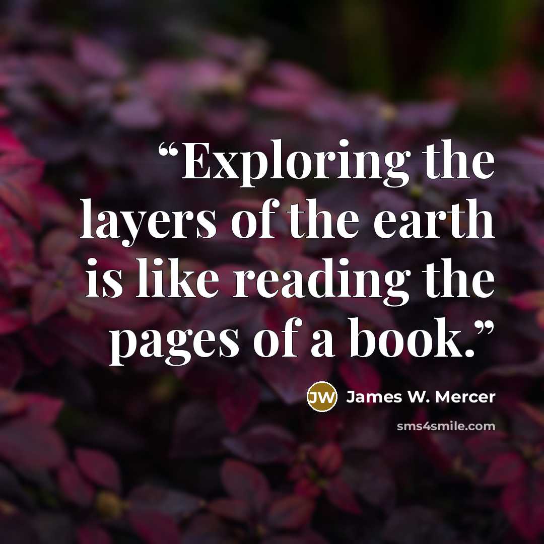 “Exploring the layers of the earth is like reading the pages of a book.” quote by James W. Mercer