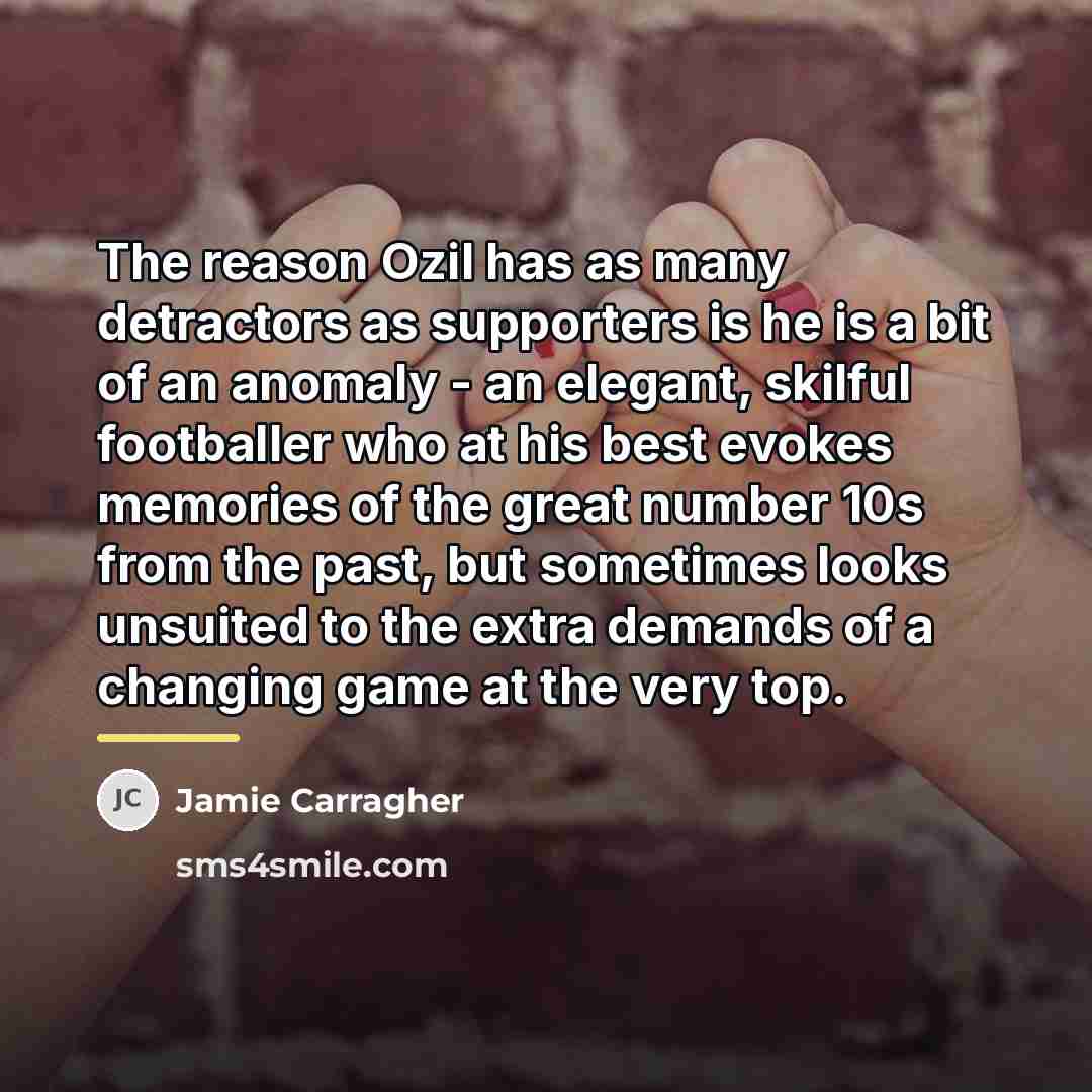 “The reason Ozil has as many detractors as supporters is…” quote by Jamie Carragher