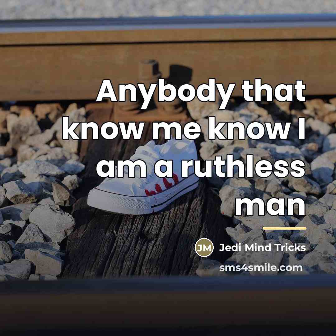 “Anybody that know me know I am a ruthless man…” quote by Jedi Mind Tricks