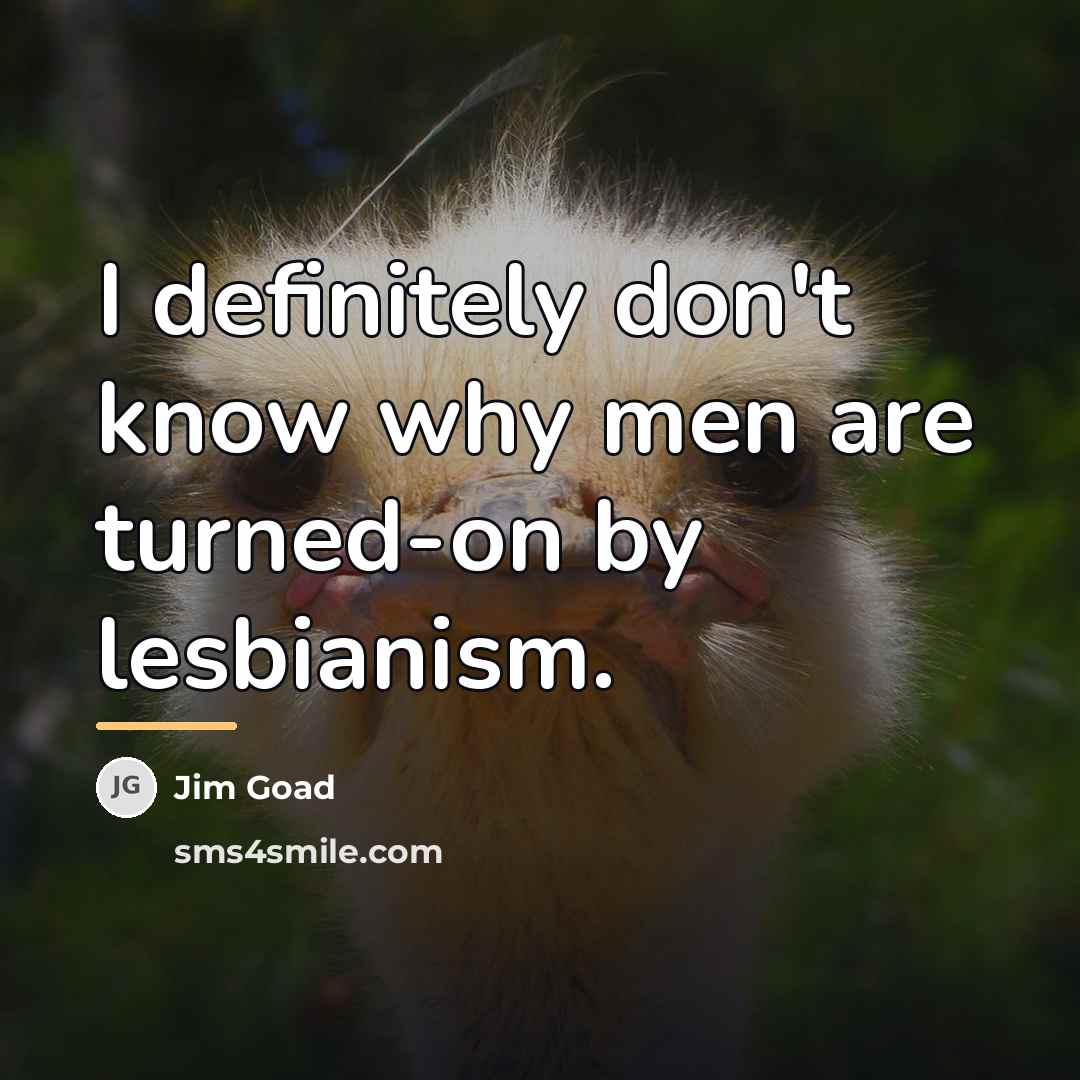 “I definitely don't know why men are turned-on by lesbianism.…” quote by Jim Goad