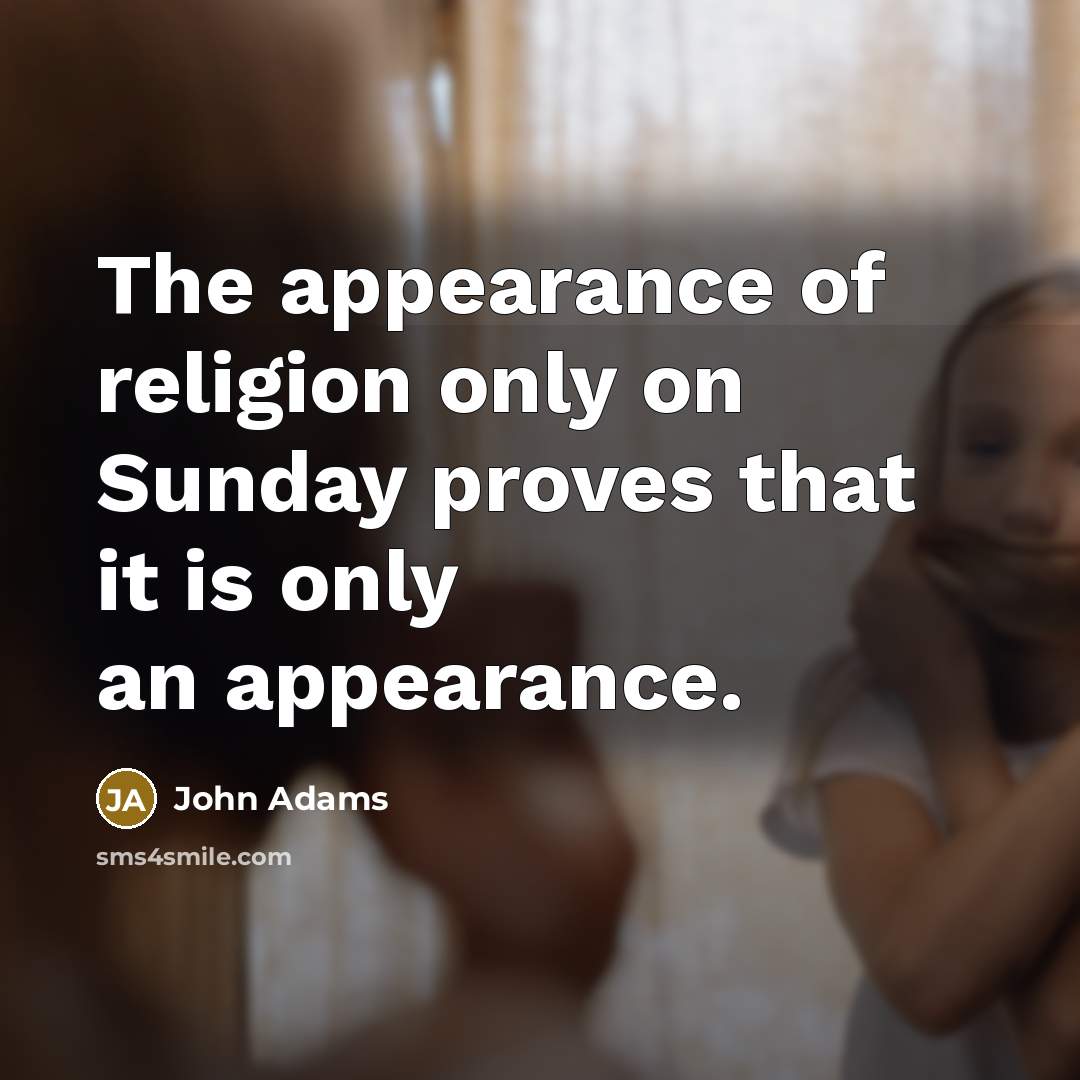 “The appearance of religion only on Sunday proves that it…” quote by John Adams