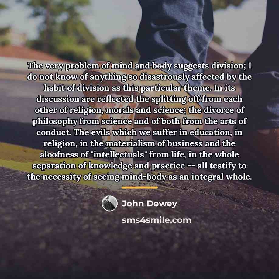 “The very problem of mind and body suggests division; I…” quote by John Dewey
