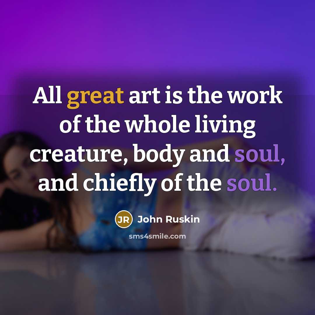 “All great art is the work of the whole living…” quote by John Ruskin
