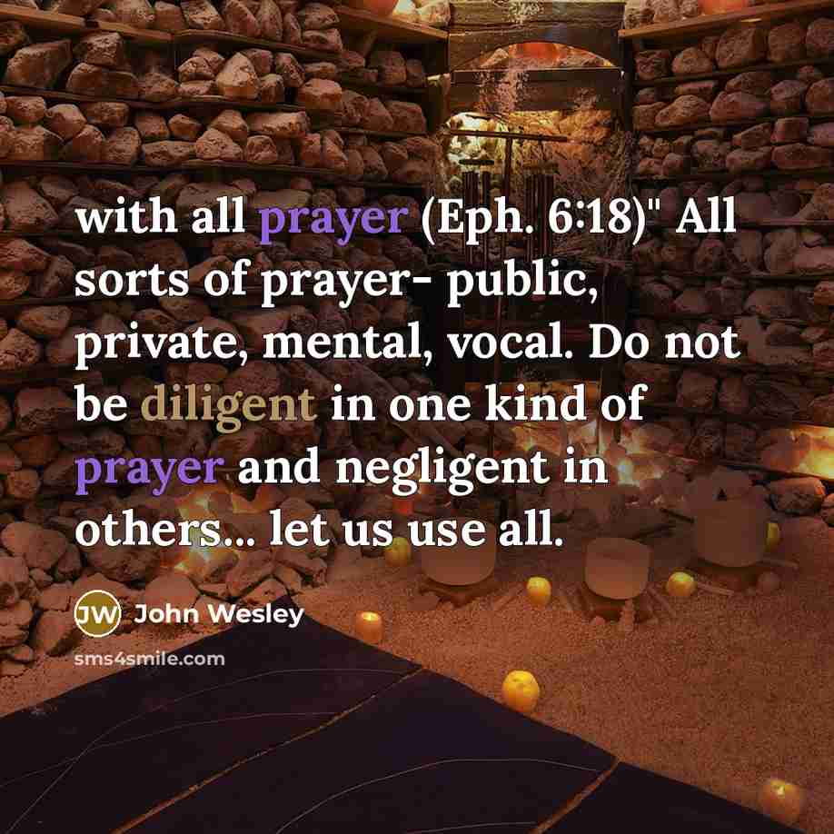 “with all prayer (Eph. 6:18)" All sorts of prayer- public,…” quote by John Wesley