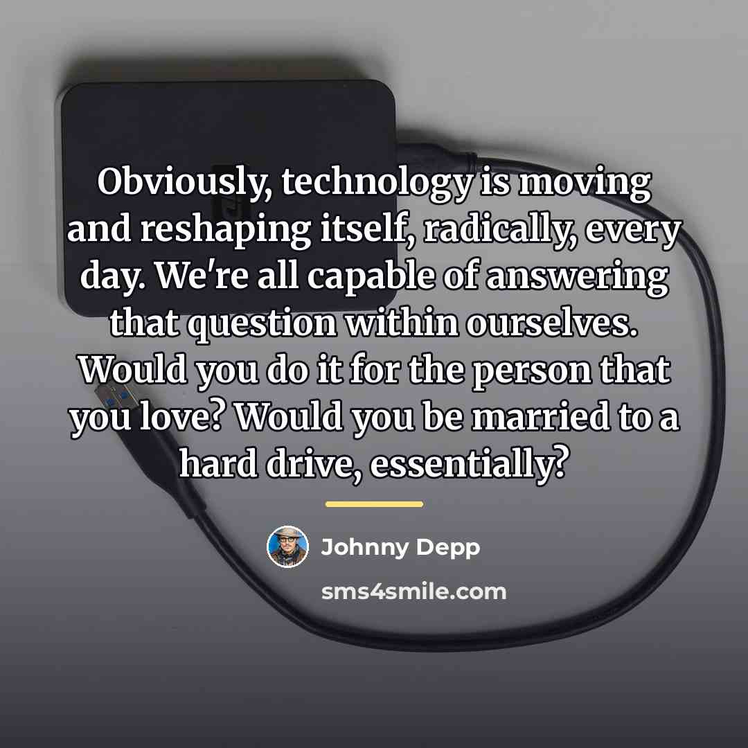 “Obviously, technology is moving and reshaping itself, radically, every day.…” quote by Johnny Depp