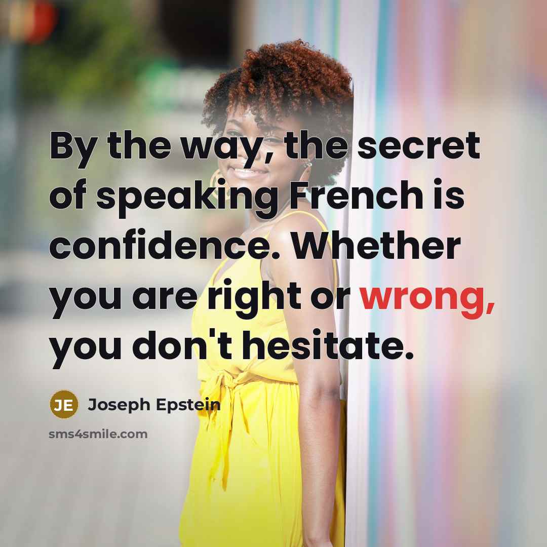 “By the way, the secret of speaking French is confidence.…” quote by Joseph Epstein