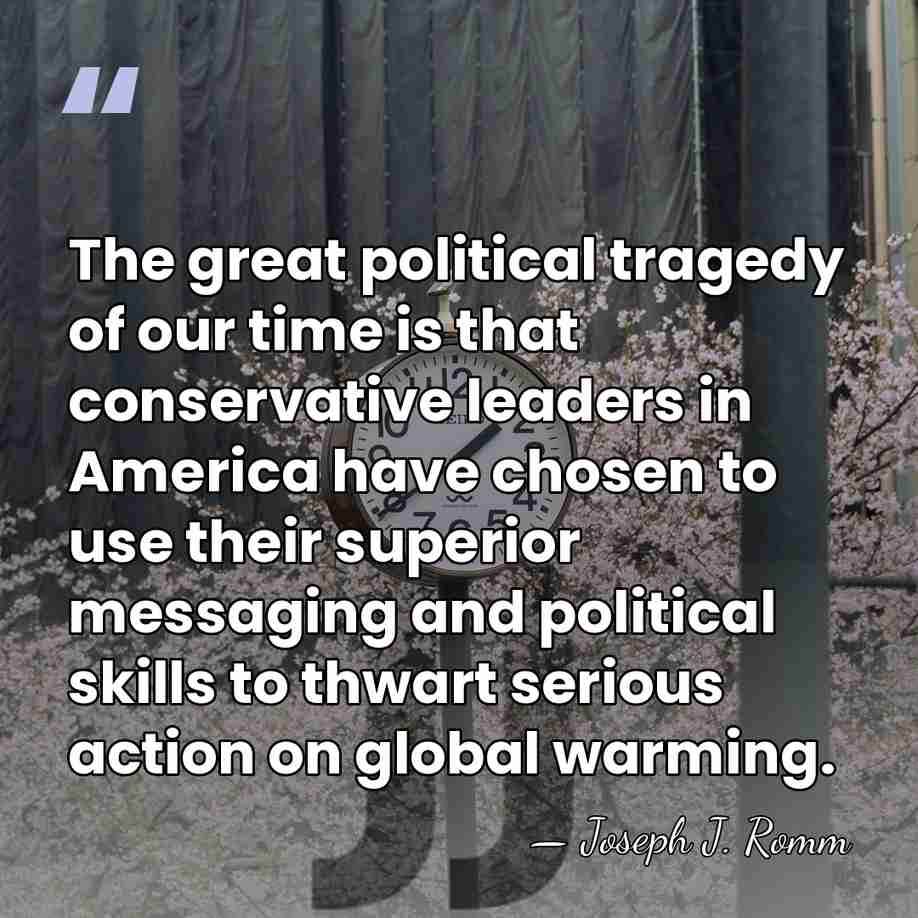 The great political tragedy of our time is that conservative leaders in&hellip; - Joseph J. Romm