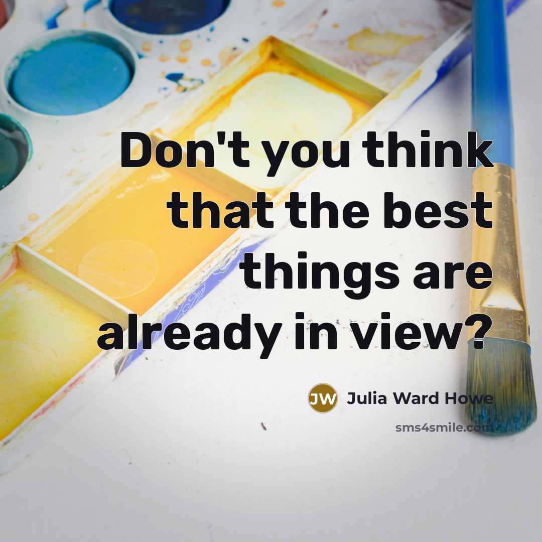 “Don't you think that the best things are already in…” quote by Julia Ward Howe