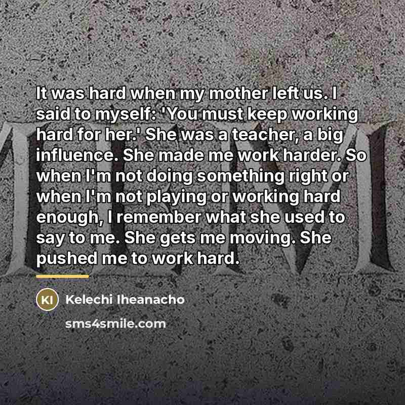 “It was hard when my mother left us. I said…” quote by Kelechi Iheanacho