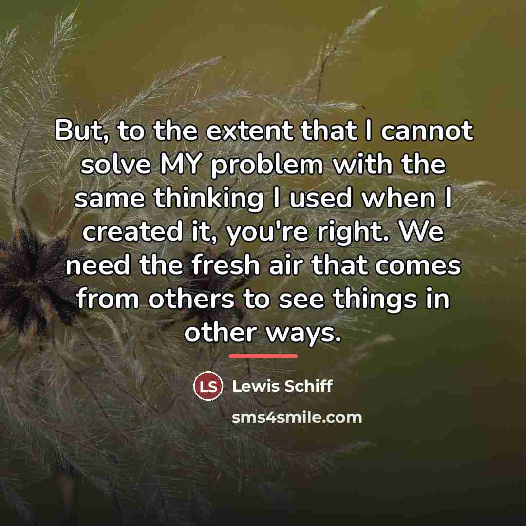 “But, to the extent that I cannot solve MY problem…” quote by Lewis Schiff