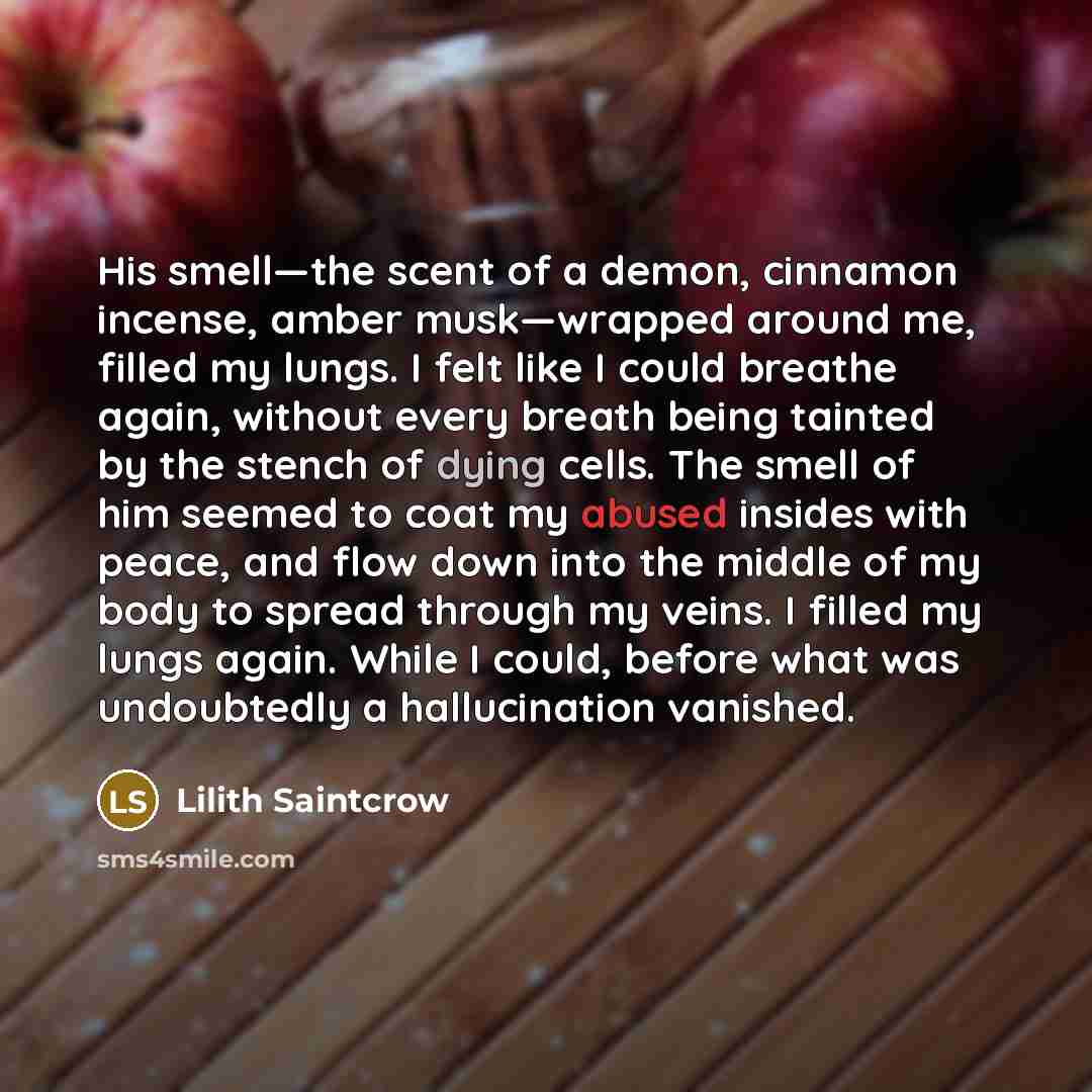 “His smell—the scent of a demon, cinnamon incense, amber musk—wrapped…” quote by Lilith Saintcrow