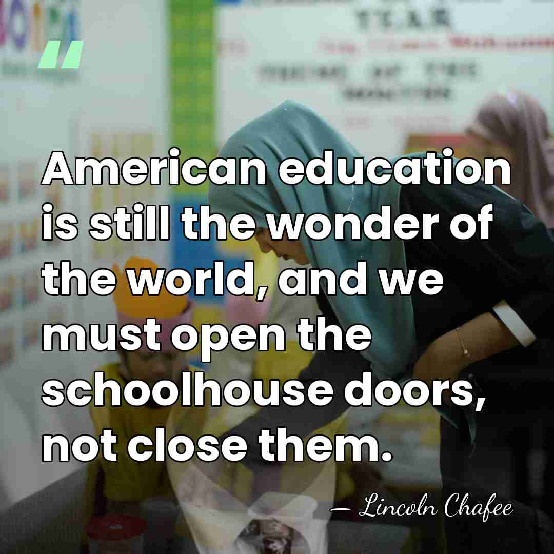 American education is still the wonder of the world, and we must&hellip; - Lincoln Chafee