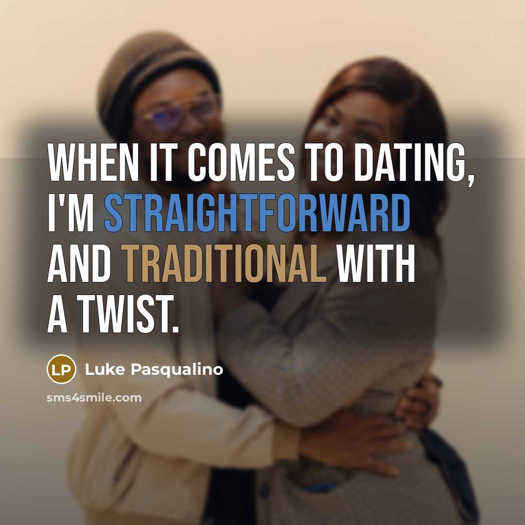 “When it comes to dating, I'm straightforward and traditional with…” quote by Luke Pasqualino