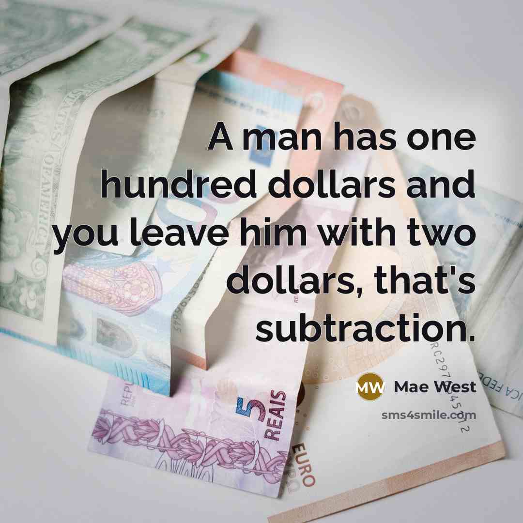 “A man has one hundred dollars and you leave him…” quote by Mae West