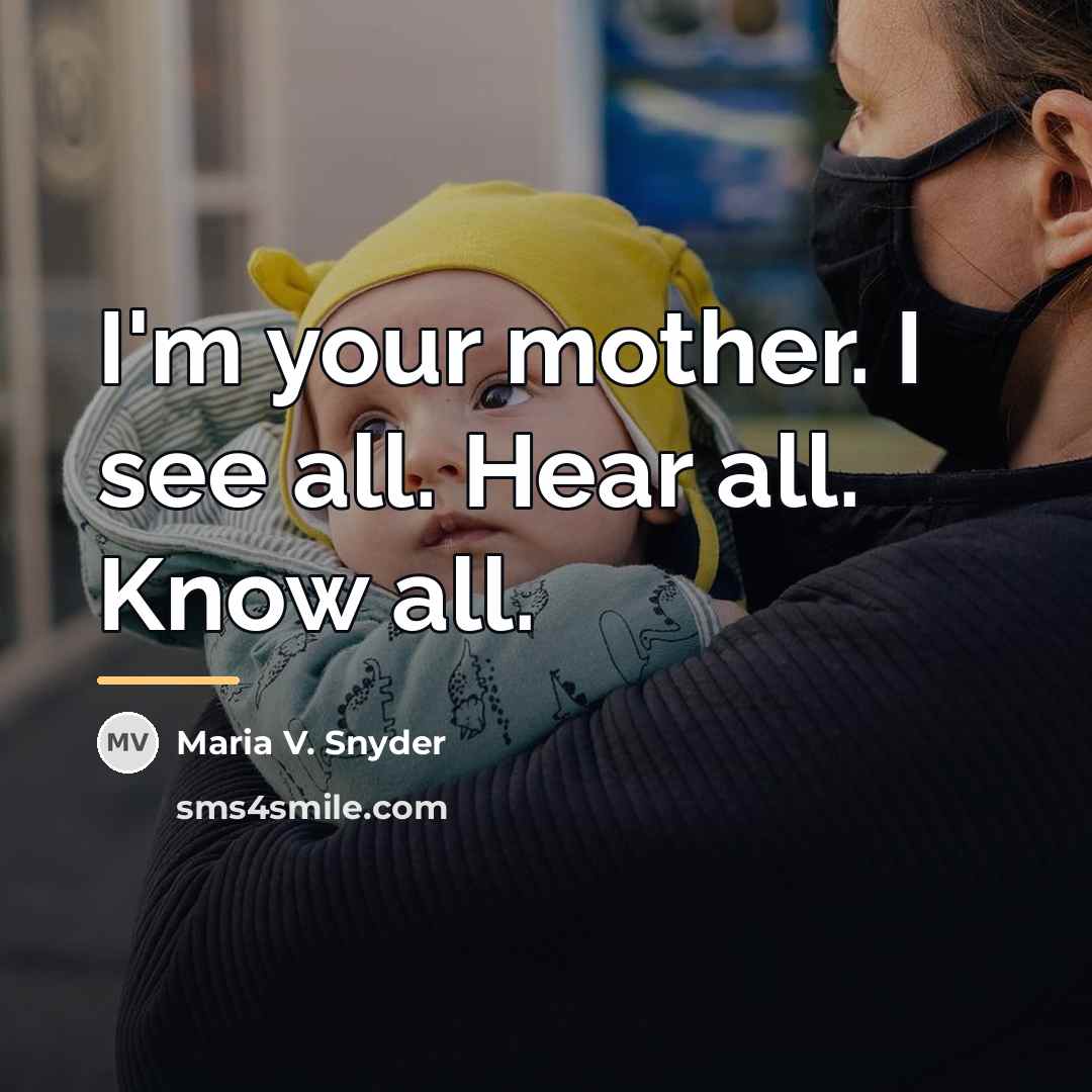“I'm your mother. I see all. Hear all. Know all.…” quote by Maria V. Snyder
