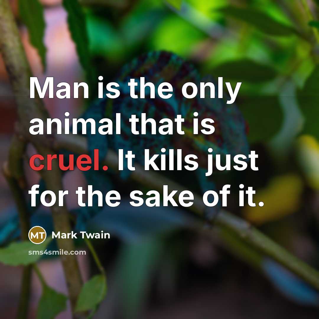 “Man is the only animal that is cruel. It kills…” quote by Mark Twain