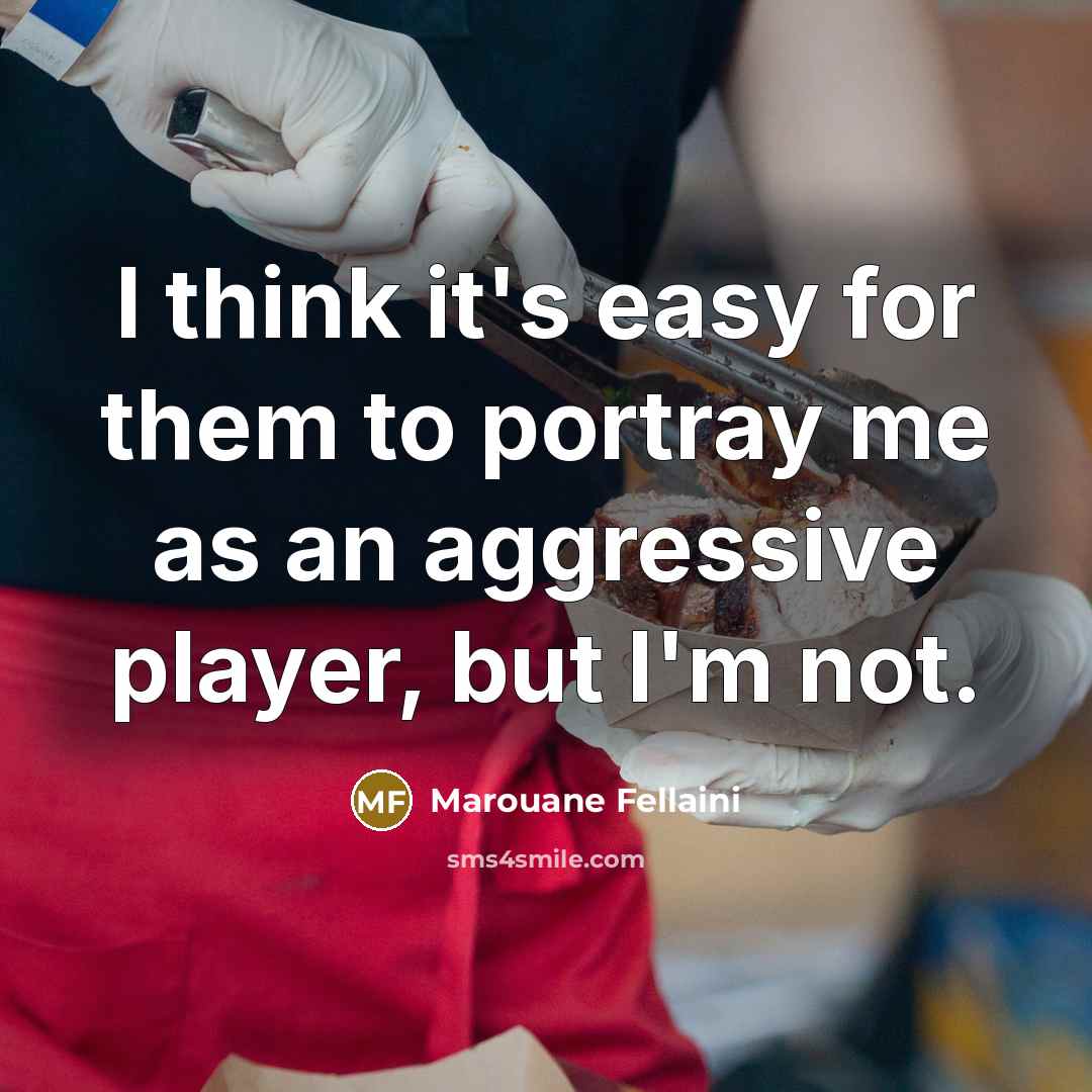 “I think it's easy for them to portray me as…” quote by Marouane Fellaini