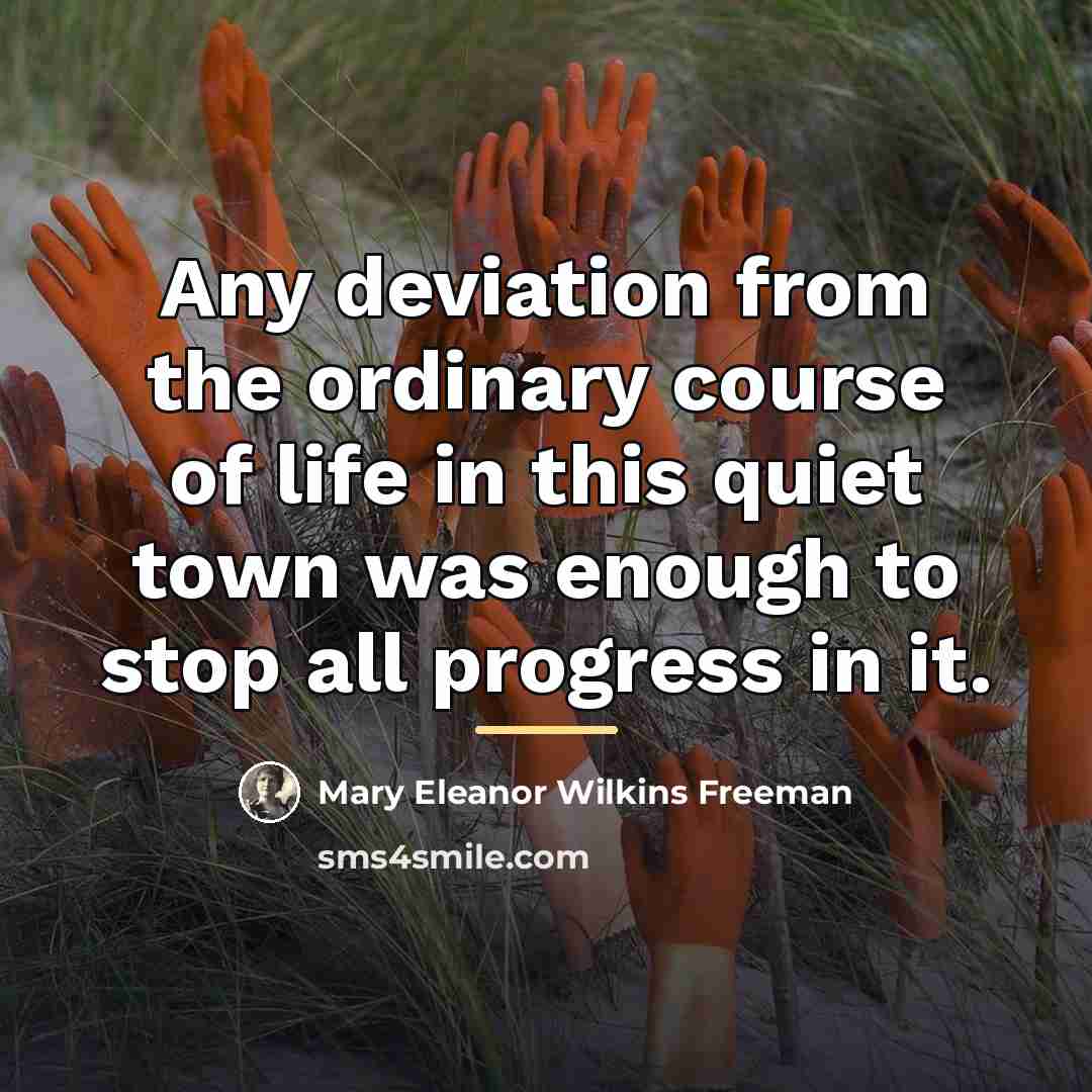 “Any deviation from the ordinary course of life in this…” quote by Mary Eleanor Wilkins Freeman