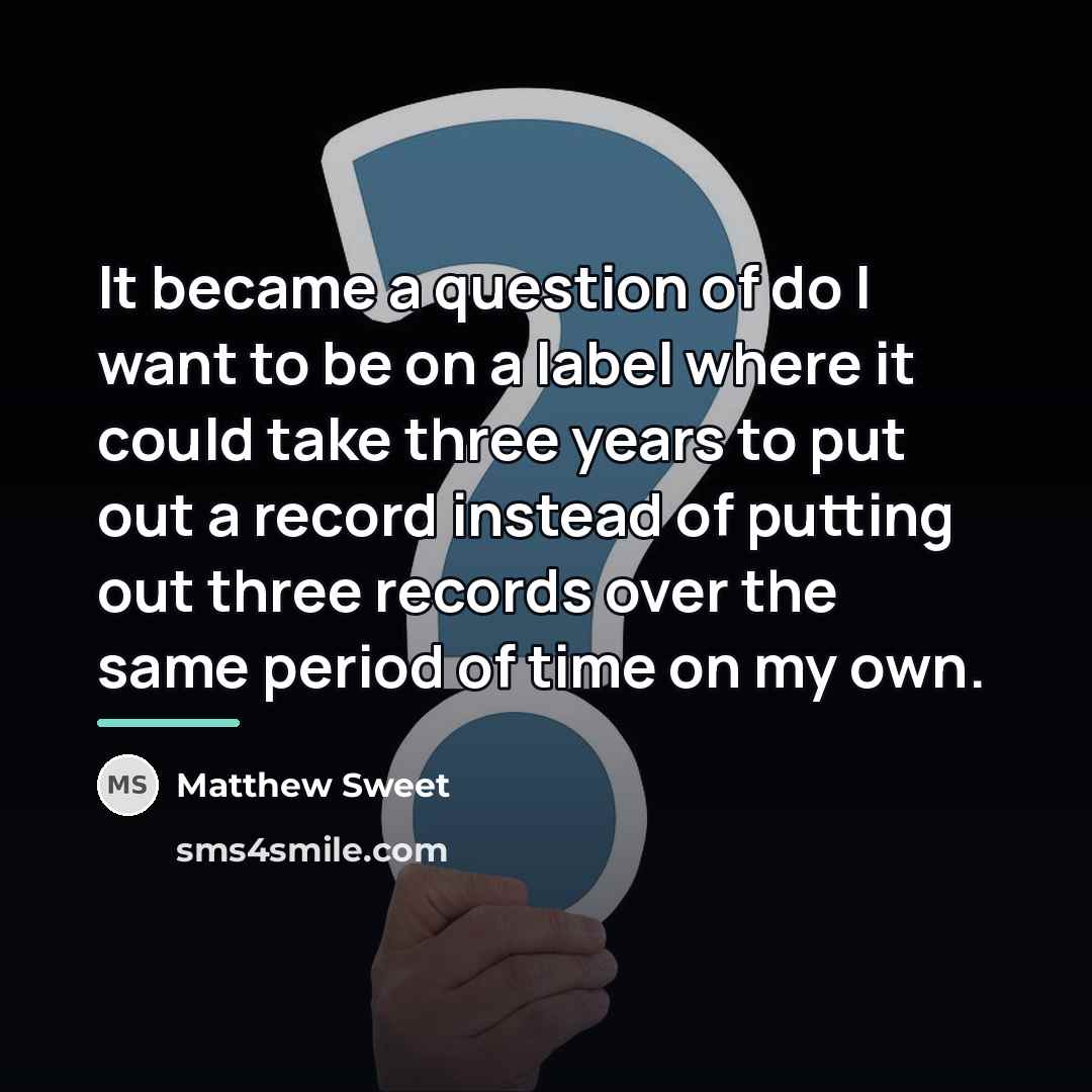 “It became a question of do I want to be…” quote by Matthew Sweet