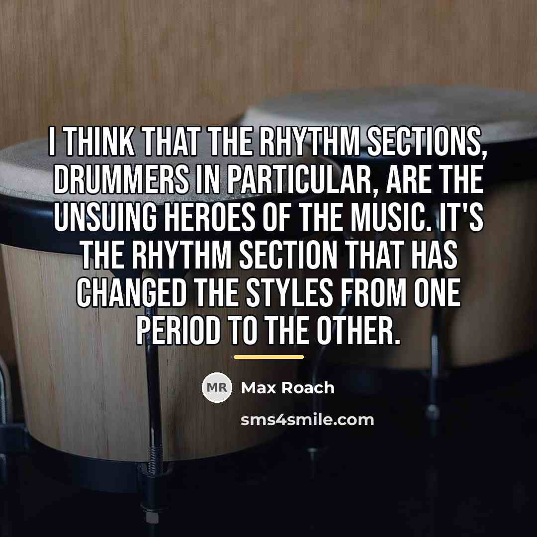“I think that the rhythm sections, drummers in particular, are…” quote by Max Roach