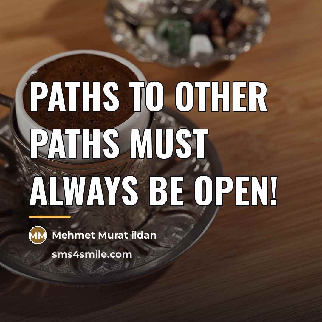 “Paths to other paths must always be open!…” quote by Mehmet Murat Ildan